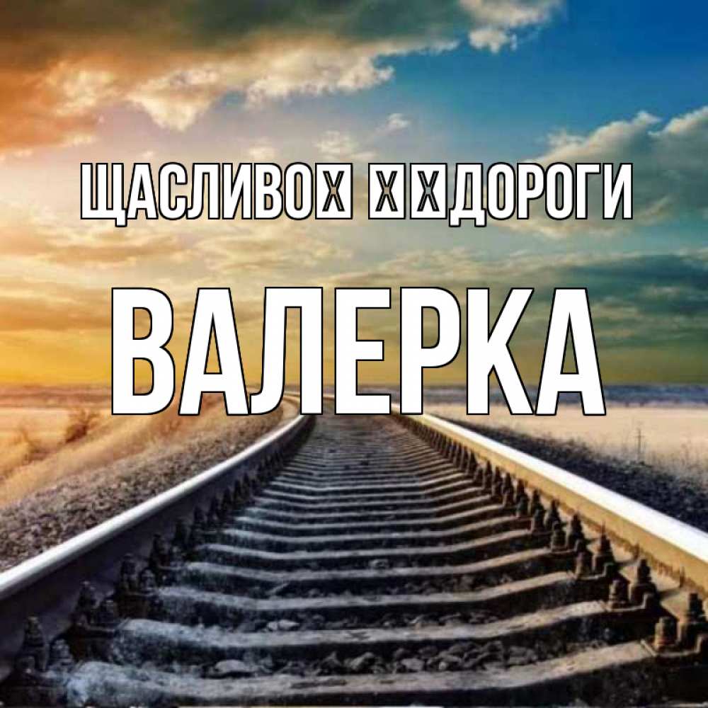 Открытка на каждый день з підписом, Валерка Щасливої ​​дороги рельсы уходящие в даль Прикольна листівка з побажанням онлайн скачати безкоштовно 