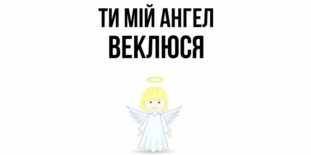 Открытка на каждый день з підписом, Веклюся Ти мій ангел ангел Прикольна листівка з побажанням онлайн скачати безкоштовно 