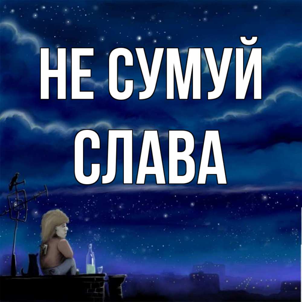 Открытка на каждый день з підписом, Слава Не сумуй город с крыши Прикольна листівка з побажанням онлайн скачати безкоштовно 