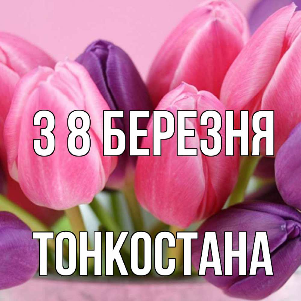 Открытка на каждый день з підписом, Тонкостана З 8 БЕРЕЗНЯ маме 1 Прикольна листівка з побажанням онлайн скачати безкоштовно 