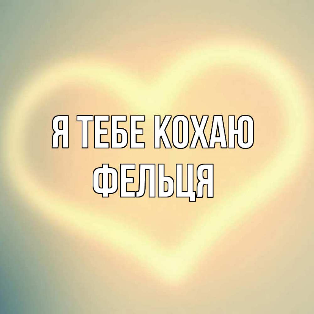 Открытка на каждый день з підписом, Фельця Я тебе кохаю сердце Прикольна листівка з побажанням онлайн скачати безкоштовно 