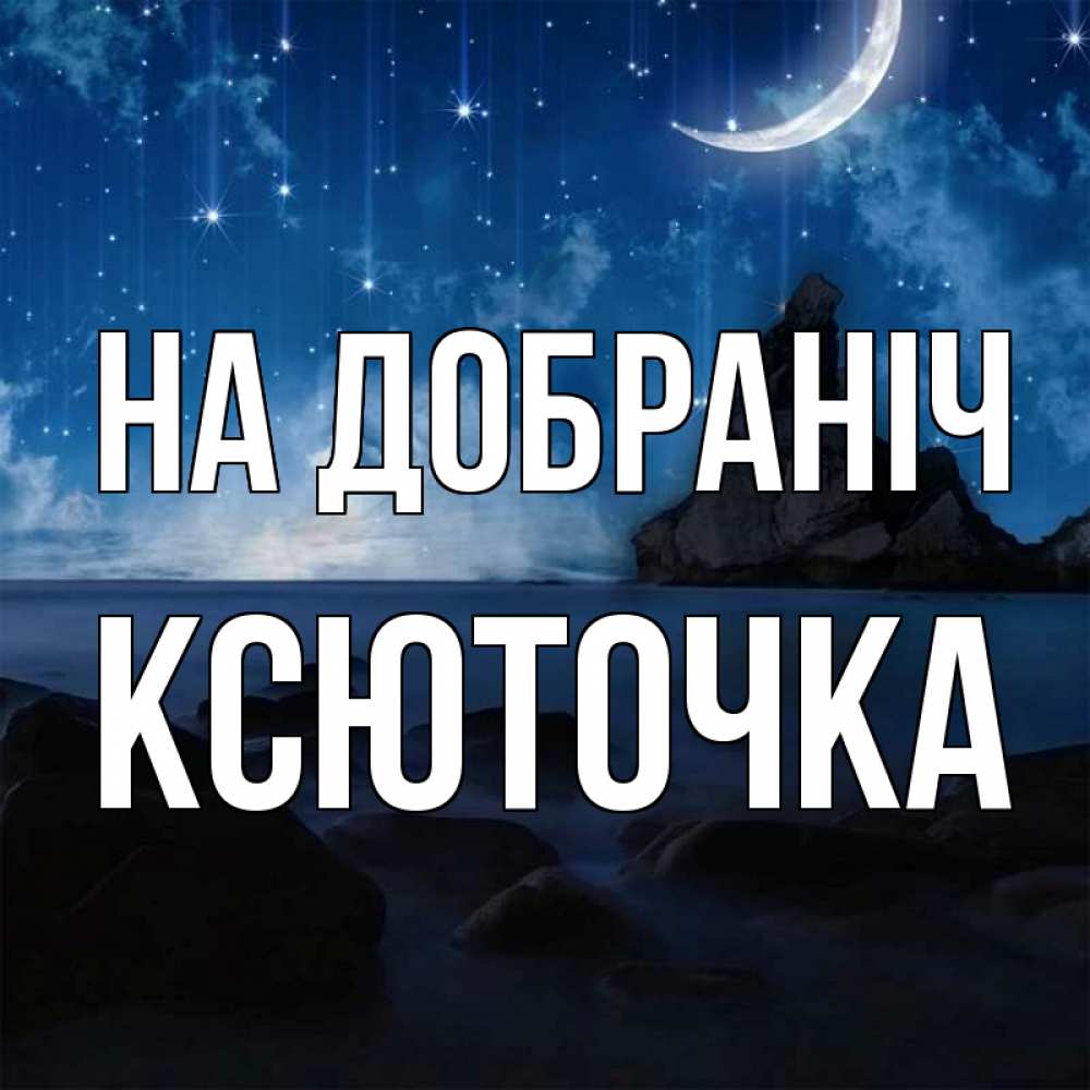 Открытка на каждый день з підписом, Ксюточка На добраніч море Прикольна листівка з побажанням онлайн скачати безкоштовно 