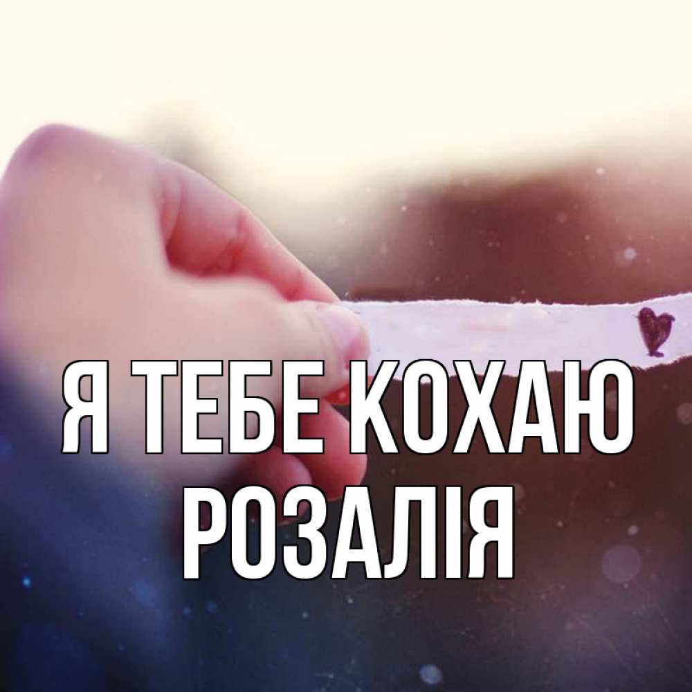 Открытка на каждый день з підписом, Розалія Я тебе кохаю для тебя Прикольна листівка з побажанням онлайн скачати безкоштовно 