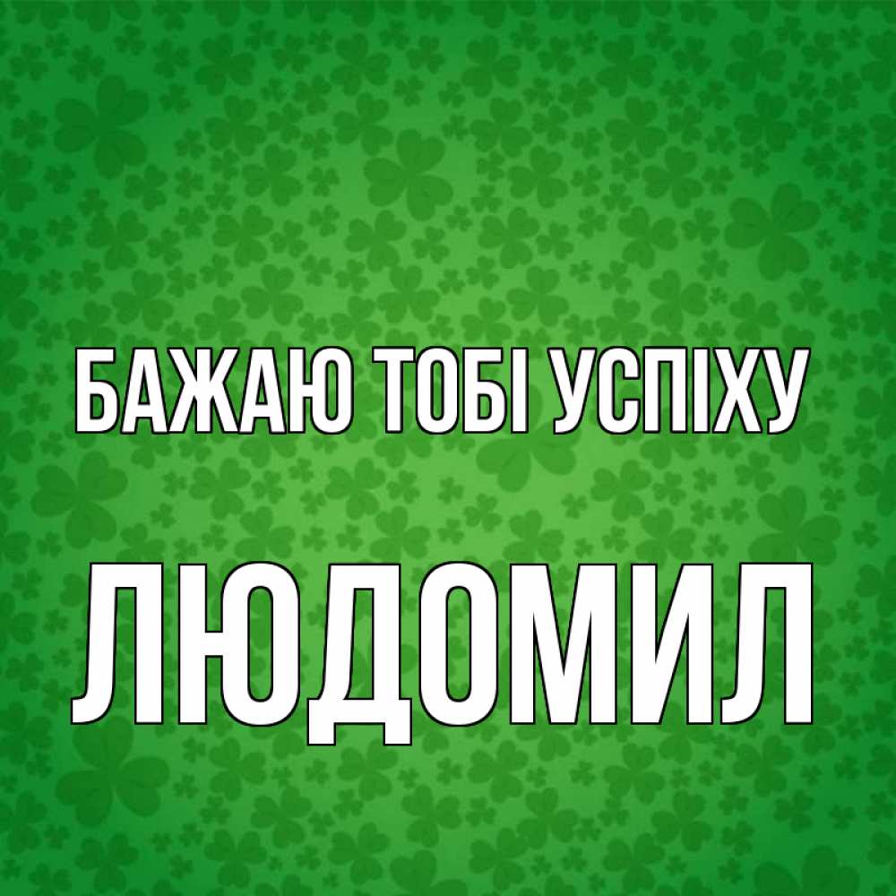 Открытка на каждый день з підписом, Людомил Бажаю тобі успіху много листочков на удачу Прикольна листівка з побажанням онлайн скачати безкоштовно 