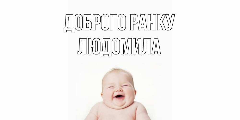 Открытка на каждый день з підписом, Людомила Доброго ранку малыш с улыбкой Прикольна листівка з побажанням онлайн скачати безкоштовно 