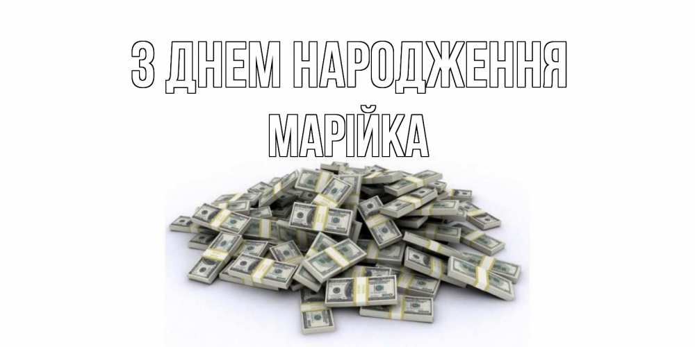 Открытка на каждый день з підписом, Марійка З Днем народження деньги, доллары Прикольна листівка з побажанням онлайн скачати безкоштовно 