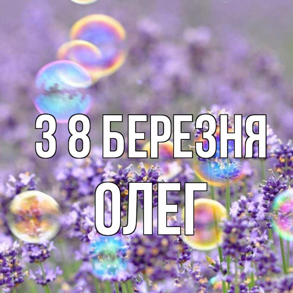 Открытка на каждый день з підписом, Олег З 8 БЕРЕЗНЯ цветы Прикольна листівка з побажанням онлайн скачати безкоштовно 