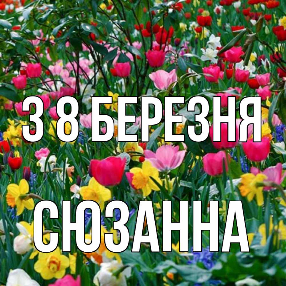 Открытка на каждый день з підписом, Сюзанна З 8 БЕРЕЗНЯ с международным женским днем поздравления для женщины Прикольна листівка з побажанням онлайн скачати безкоштовно 