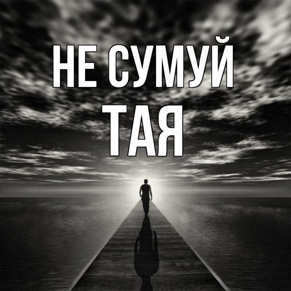 Открытка на каждый день з підписом, Тая Не сумуй человек Прикольна листівка з побажанням онлайн скачати безкоштовно 