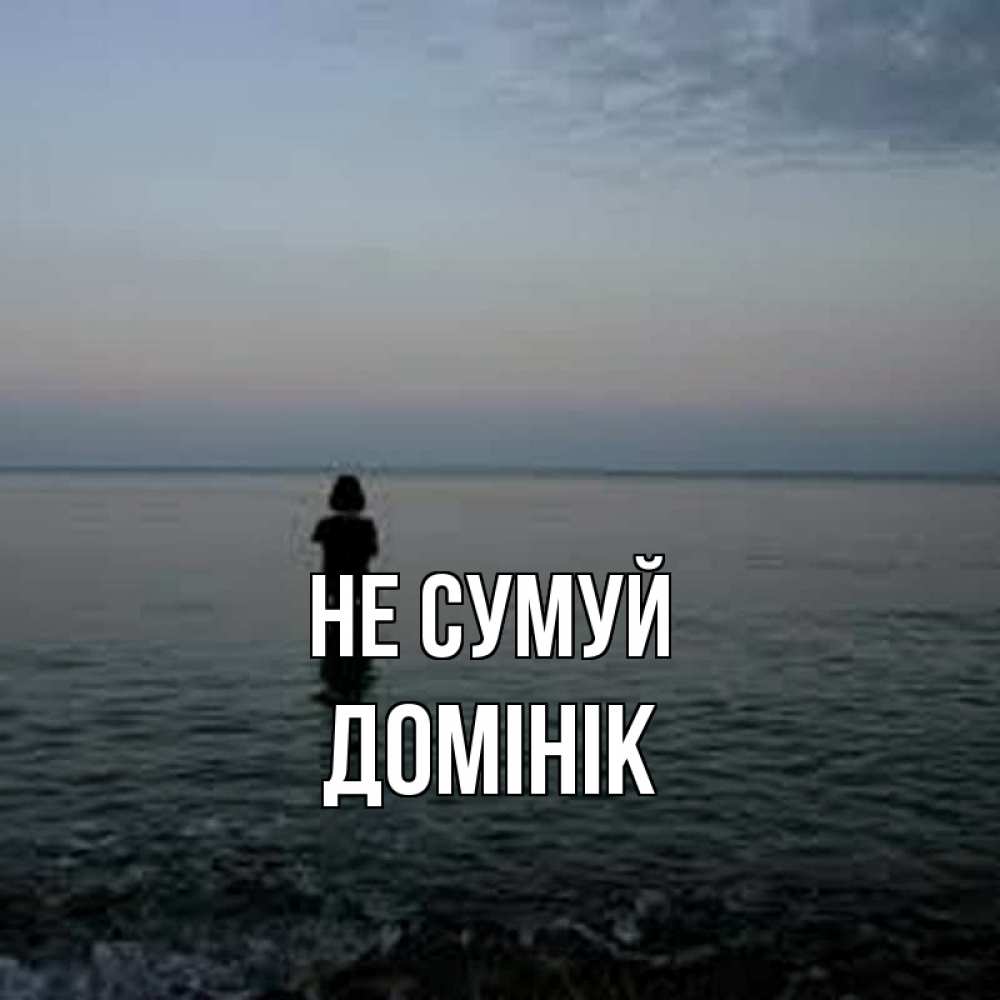 Открытка на каждый день з підписом, Домінік Не сумуй девушка Прикольна листівка з побажанням онлайн скачати безкоштовно 