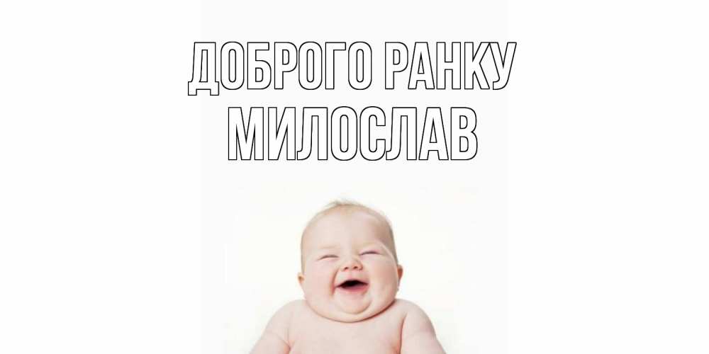 Открытка на каждый день з підписом, Милослав Доброго ранку малыш с улыбкой Прикольна листівка з побажанням онлайн скачати безкоштовно 