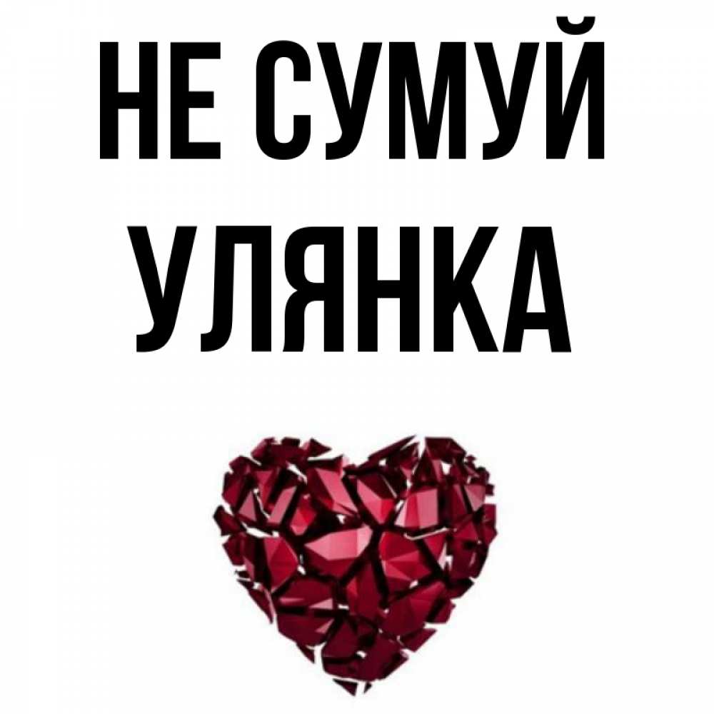 Открытка на каждый день з підписом, Улянка Не сумуй рубиновое сердечко Прикольна листівка з побажанням онлайн скачати безкоштовно 