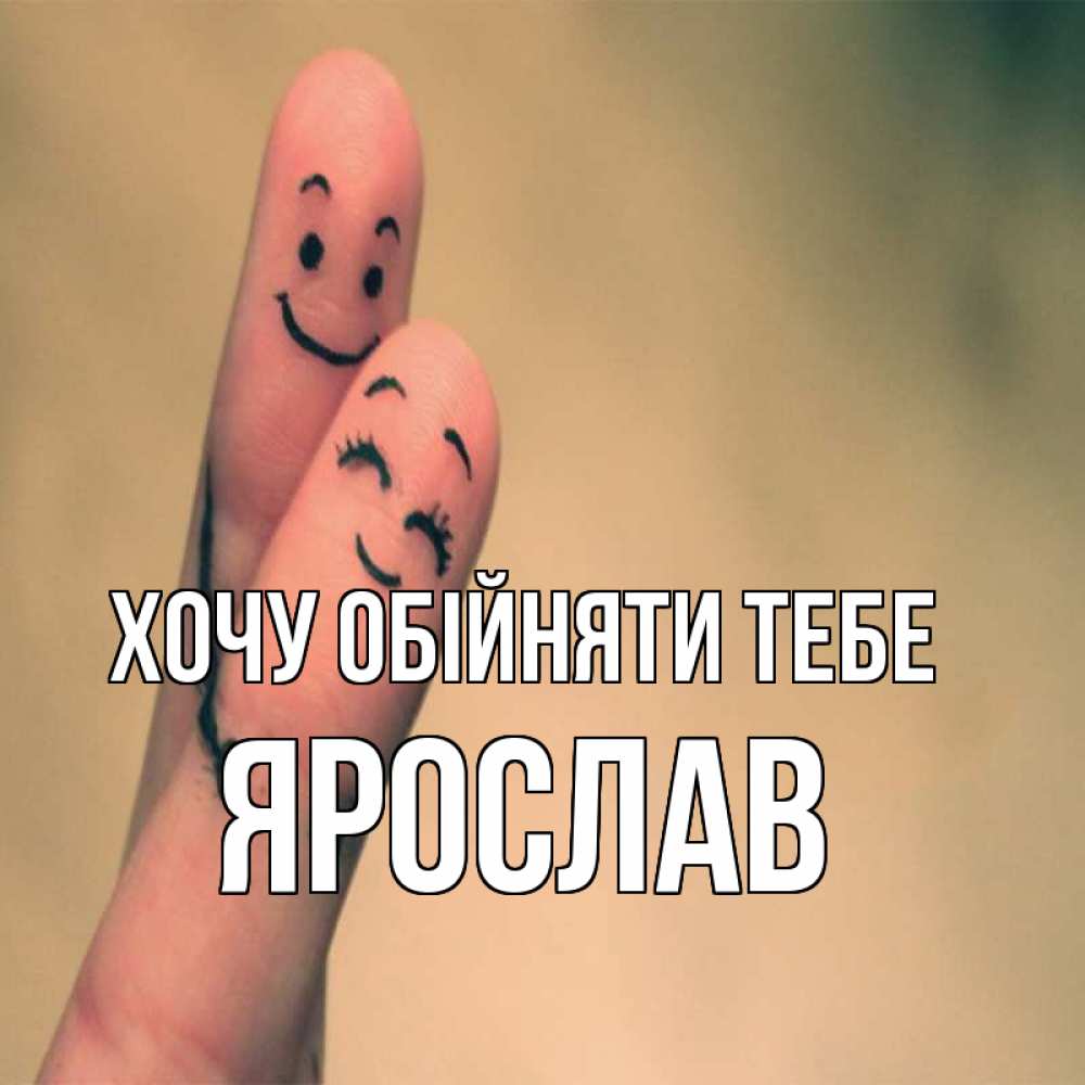Открытка на каждый день з підписом, Ярослав Хочу обійняти тебе рисунок на пальцах Прикольна листівка з побажанням онлайн скачати безкоштовно 
