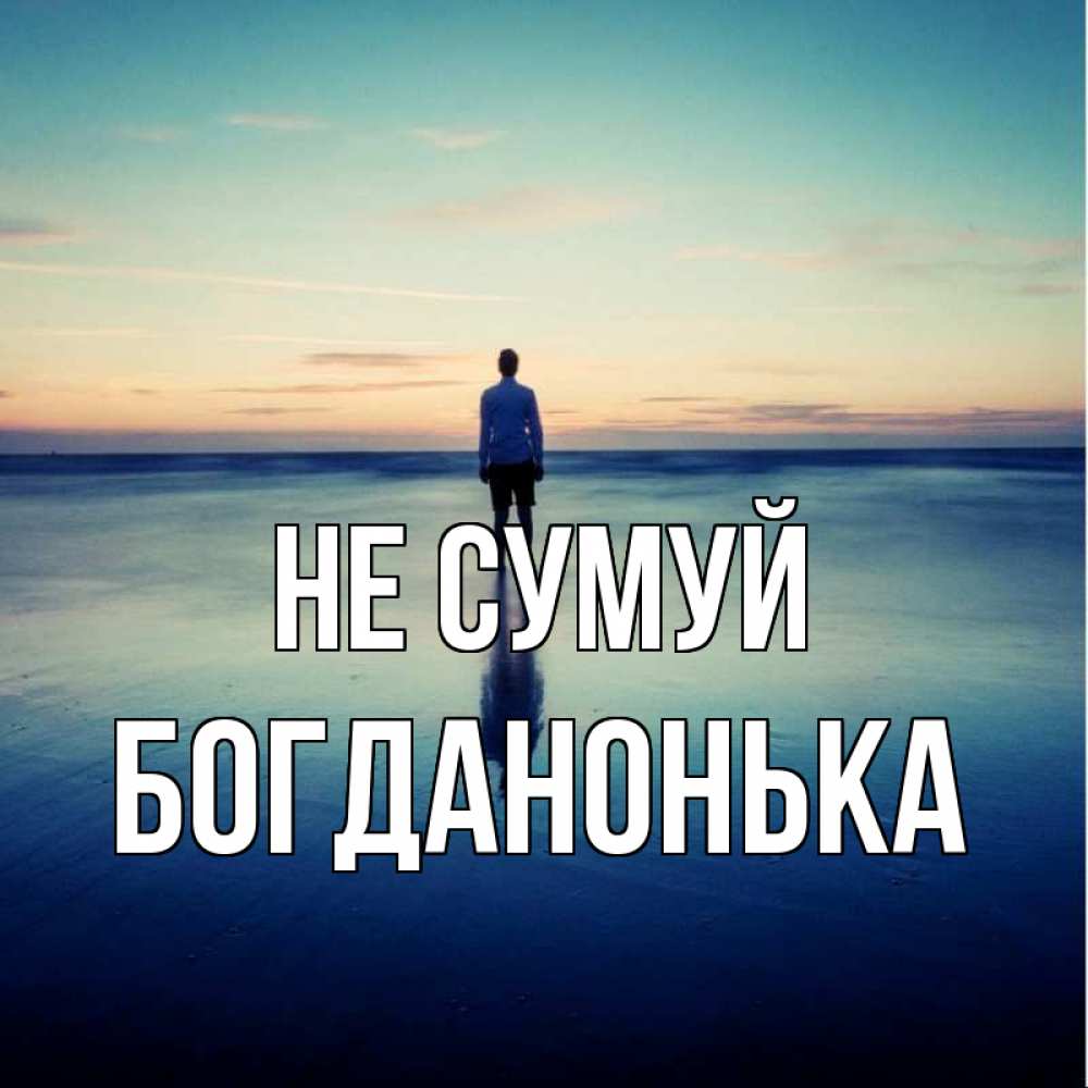 Открытка на каждый день з підписом, Богданонька Не сумуй небо и гладь льда Прикольна листівка з побажанням онлайн скачати безкоштовно 