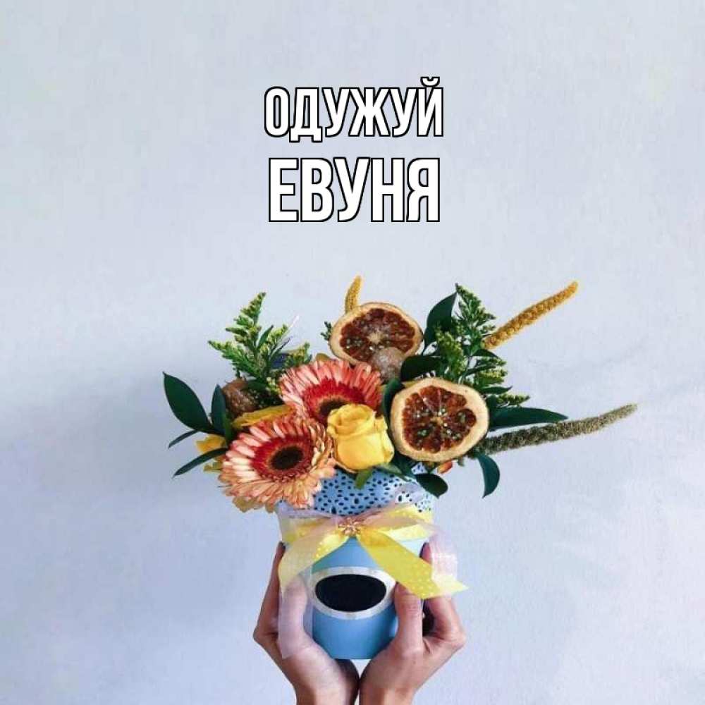 Открытка на каждый день з підписом, Евуня Одужуй в руках букет полезный Прикольна листівка з побажанням онлайн скачати безкоштовно 