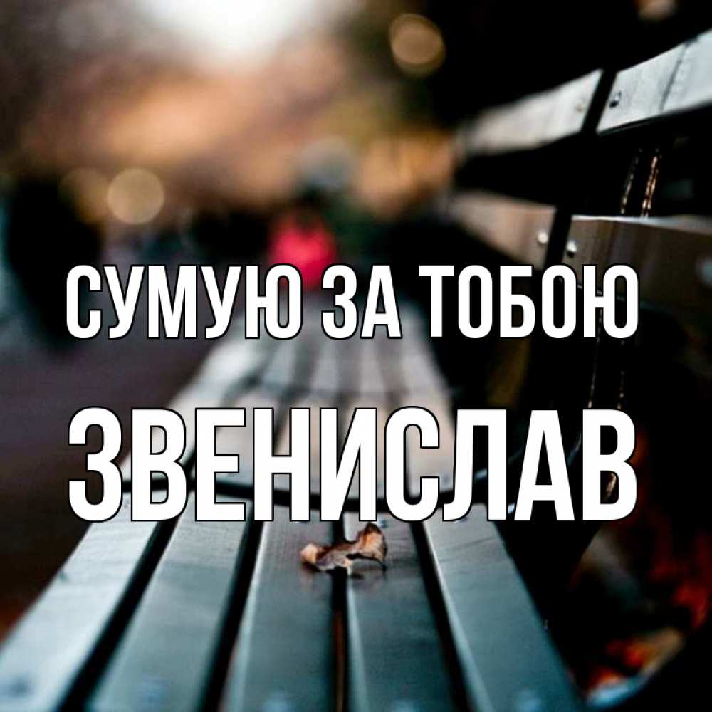 Открытка на каждый день з підписом, Звенислав Сумую за тобою приходи скорее Прикольна листівка з побажанням онлайн скачати безкоштовно 