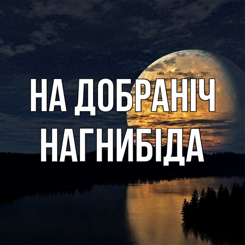 Открытка на каждый день з підписом, Нагнибіда На добраніч речка Прикольна листівка з побажанням онлайн скачати безкоштовно 