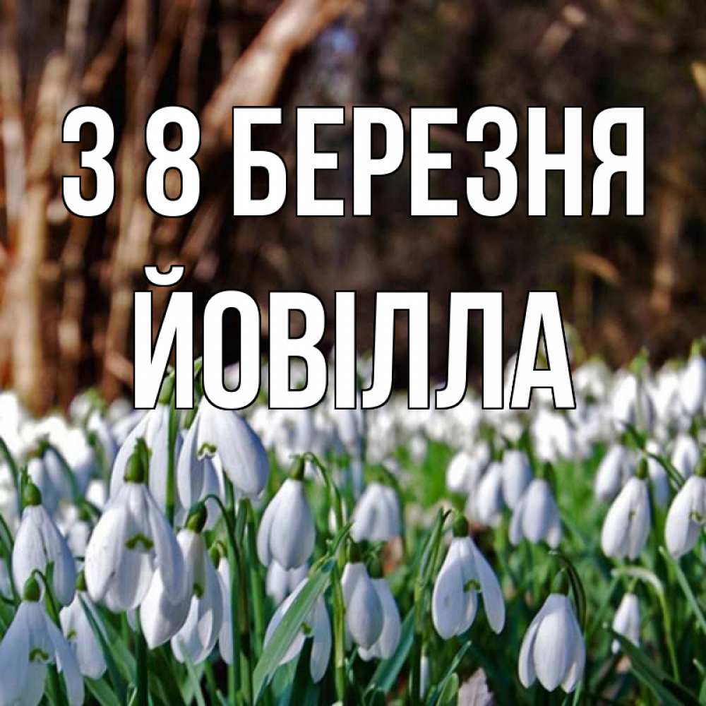 Открытка на каждый день з підписом, Йовілла З 8 БЕРЕЗНЯ с подснежниками 1 Прикольна листівка з побажанням онлайн скачати безкоштовно 