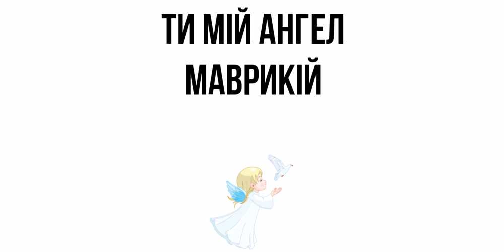 Открытка на каждый день з підписом, Маврикій Ти мій ангел ангел, голубь Прикольна листівка з побажанням онлайн скачати безкоштовно 
