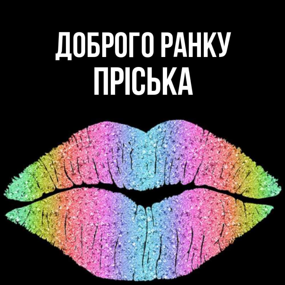 Открытка на каждый день з підписом, Пріська Доброго ранку радужные губы Прикольна листівка з побажанням онлайн скачати безкоштовно 