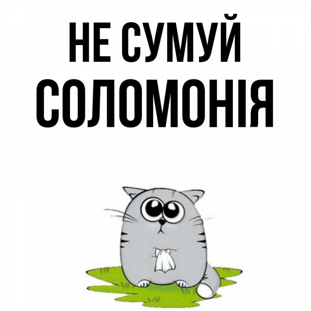 Открытка на каждый день з підписом, Соломонія Не сумуй грустный котяра Прикольна листівка з побажанням онлайн скачати безкоштовно 