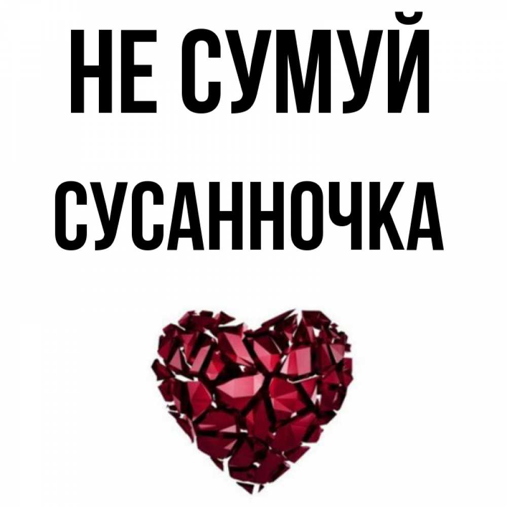 Открытка на каждый день з підписом, Сусанночка Не сумуй рубиновое сердечко Прикольна листівка з побажанням онлайн скачати безкоштовно 