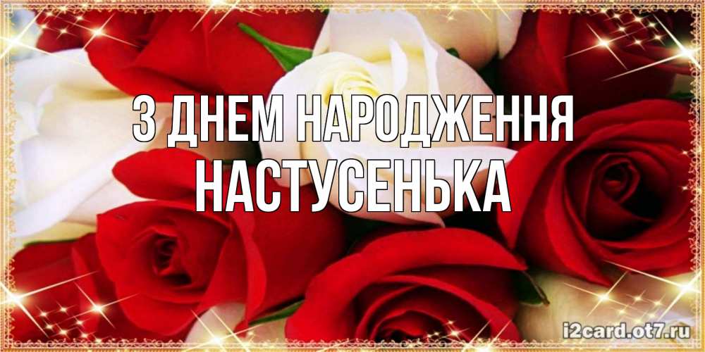 Открытка на каждый день з підписом, Настусенька З Днем народження открытка на день рождения с белыми и красными розами Прикольна листівка з побажанням онлайн скачати безкоштовно 