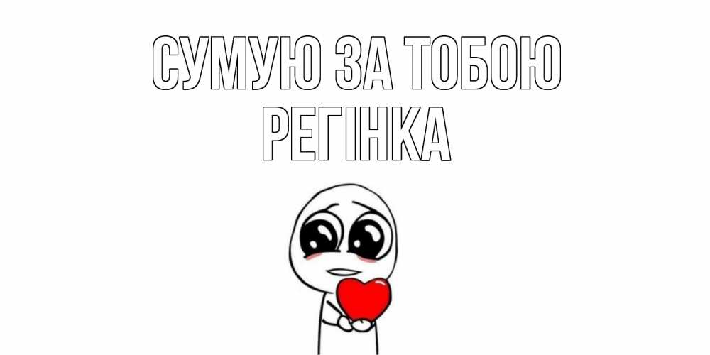 Открытка на каждый день з підписом, Регінка Сумую за тобою я очень соскучился по тебе с тролль фейсом Прикольна листівка з побажанням онлайн скачати безкоштовно 