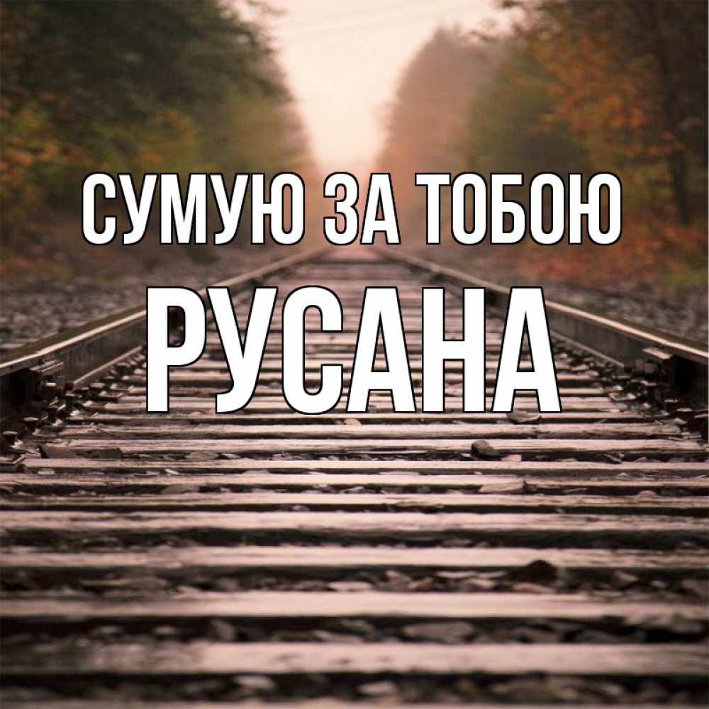Открытка на каждый день з підписом, Русана Сумую за тобою приезжай Прикольна листівка з побажанням онлайн скачати безкоштовно 