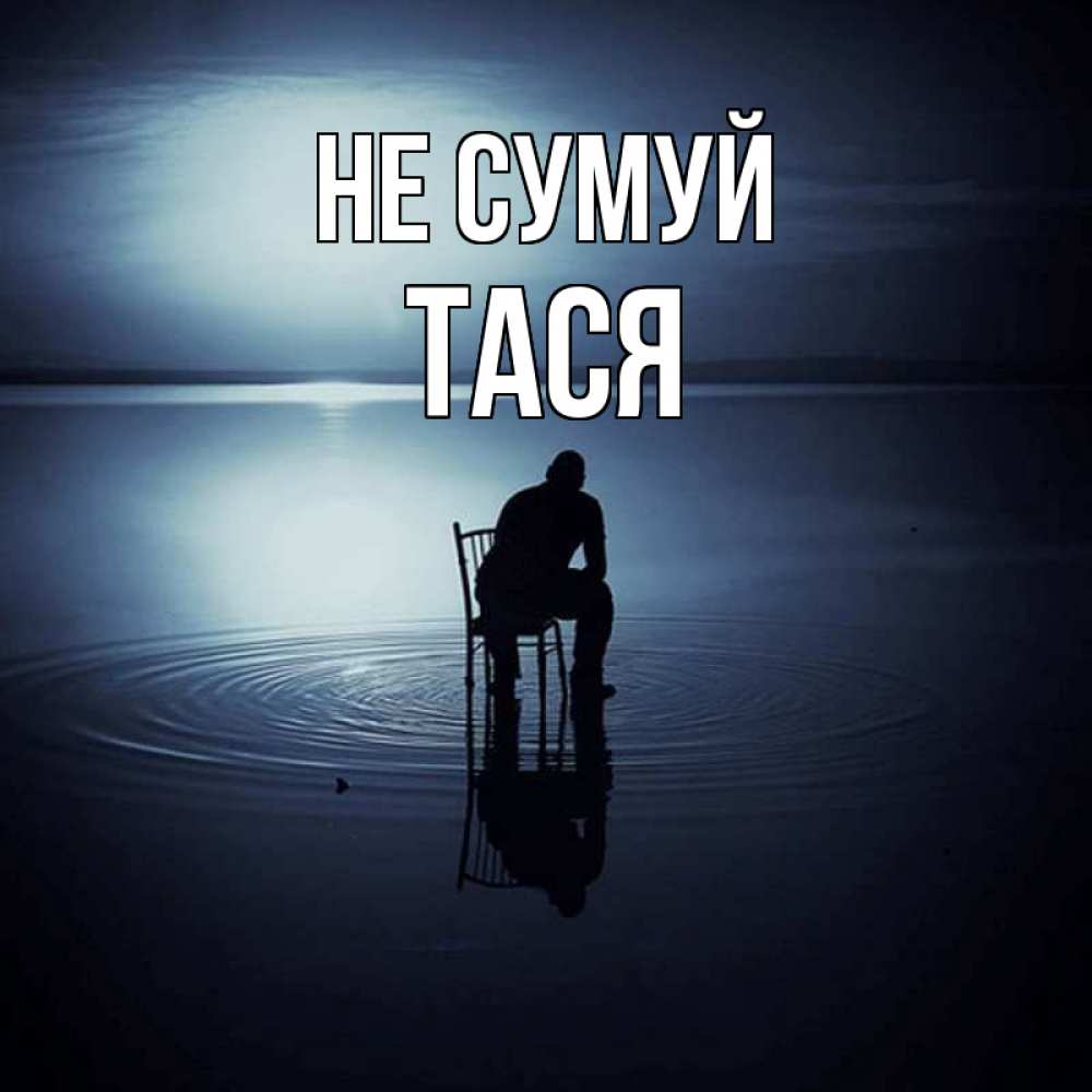 Открытка на каждый день з підписом, Тася Не сумуй разводы на воде Прикольна листівка з побажанням онлайн скачати безкоштовно 