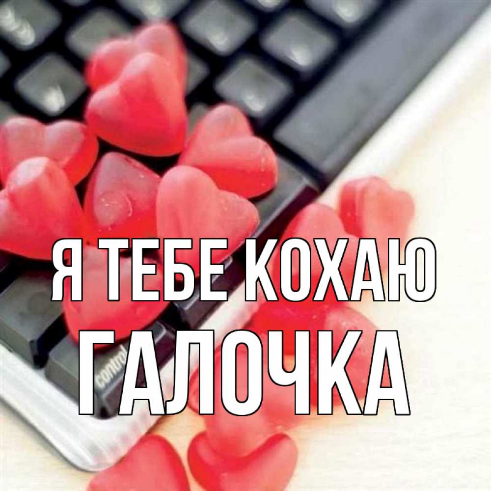 Открытка на каждый день з підписом, Галочка Я тебе кохаю конфеты в виде сердец Прикольна листівка з побажанням онлайн скачати безкоштовно 