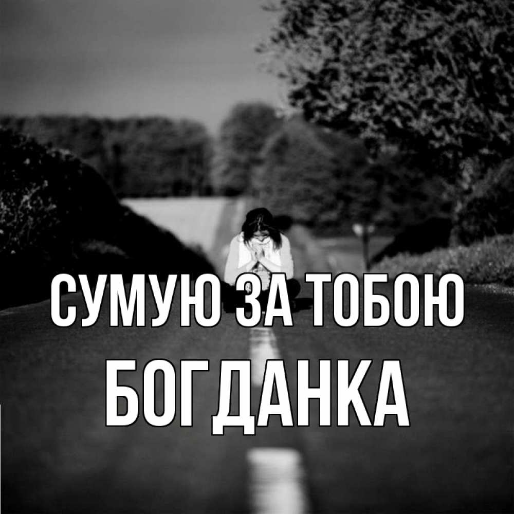 Открытка на каждый день з підписом, Богданка Сумую за тобою фото Прикольна листівка з побажанням онлайн скачати безкоштовно 