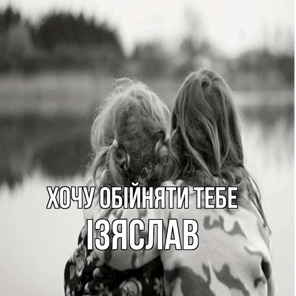 Открытка на каждый день з підписом, Ізяслав Хочу обійняти тебе в дали все в тумане Прикольна листівка з побажанням онлайн скачати безкоштовно 