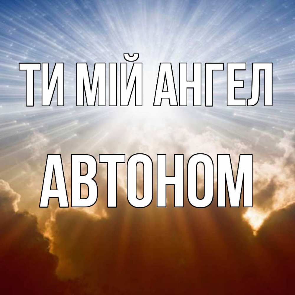 Открытка на каждый день з підписом, Автоном Ти мій ангел ангельский свет на небе Прикольна листівка з побажанням онлайн скачати безкоштовно 