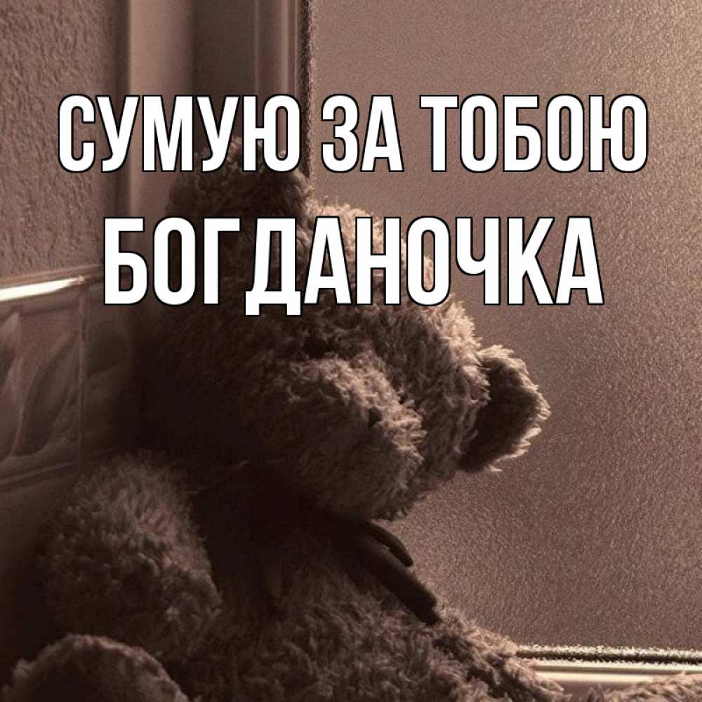 Открытка на каждый день з підписом, Богданочка Сумую за тобою скучаем тут Прикольна листівка з побажанням онлайн скачати безкоштовно 