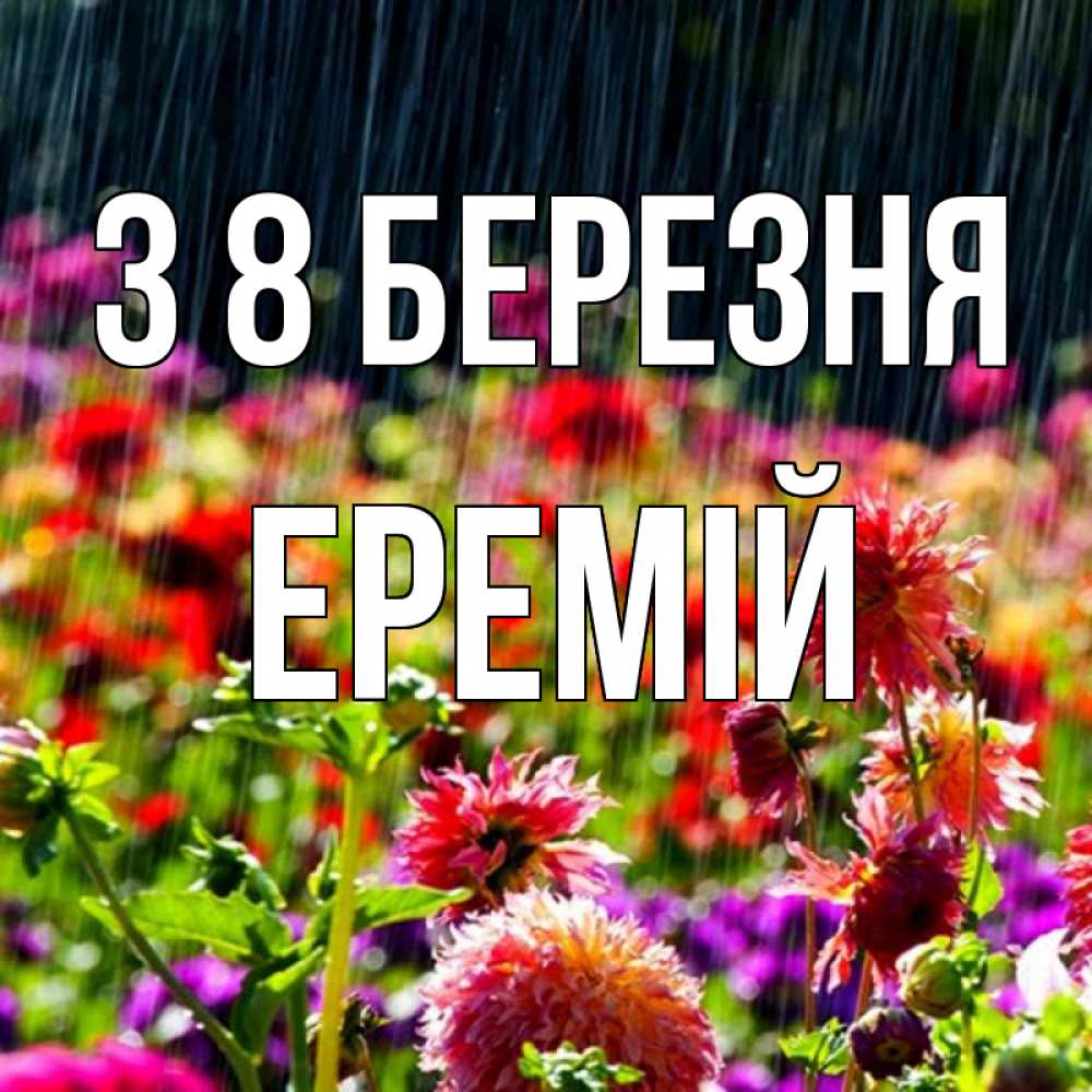 Открытка на каждый день з підписом, Еремій З 8 БЕРЕЗНЯ цветы под дождиком к международному женскому дню Прикольна листівка з побажанням онлайн скачати безкоштовно 