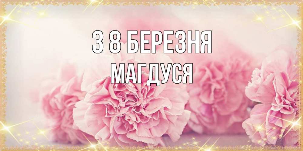 Открытка на каждый день з підписом, Магдуся З 8 БЕРЕЗНЯ розовые цветы на международный женский день Прикольна листівка з побажанням онлайн скачати безкоштовно 