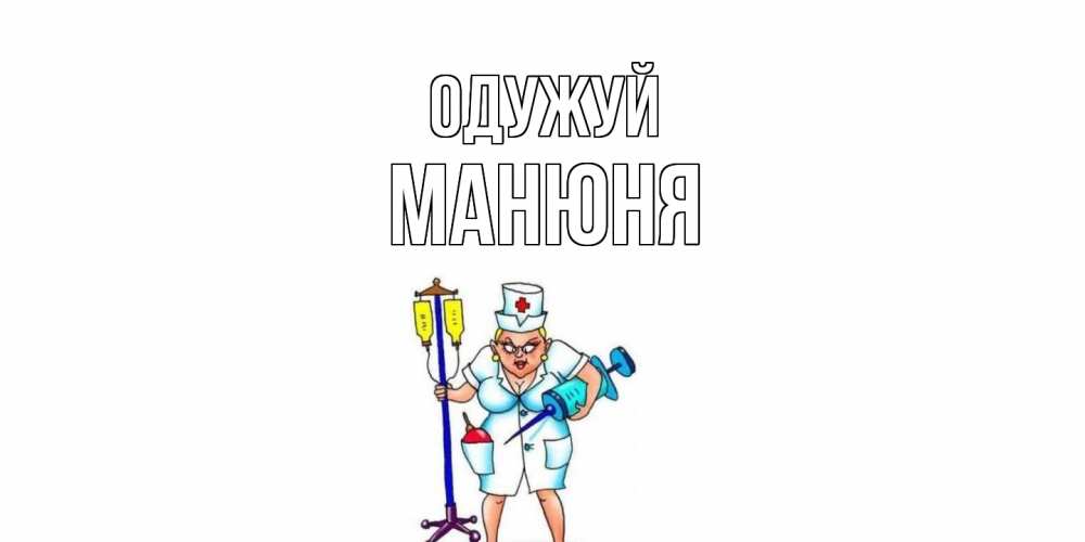 Открытка на каждый день з підписом, Манюня Одужуй медсестра Прикольна листівка з побажанням онлайн скачати безкоштовно 