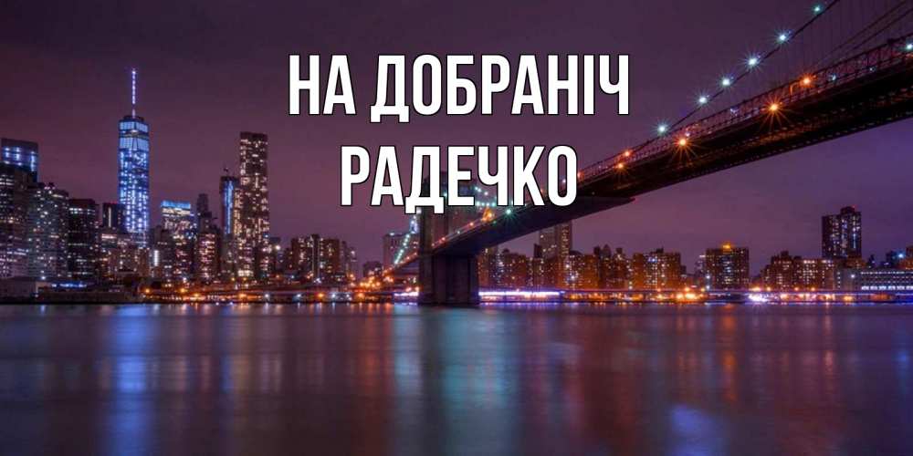Открытка на каждый день з підписом, Радечко На добраніч ночной мост Прикольна листівка з побажанням онлайн скачати безкоштовно 
