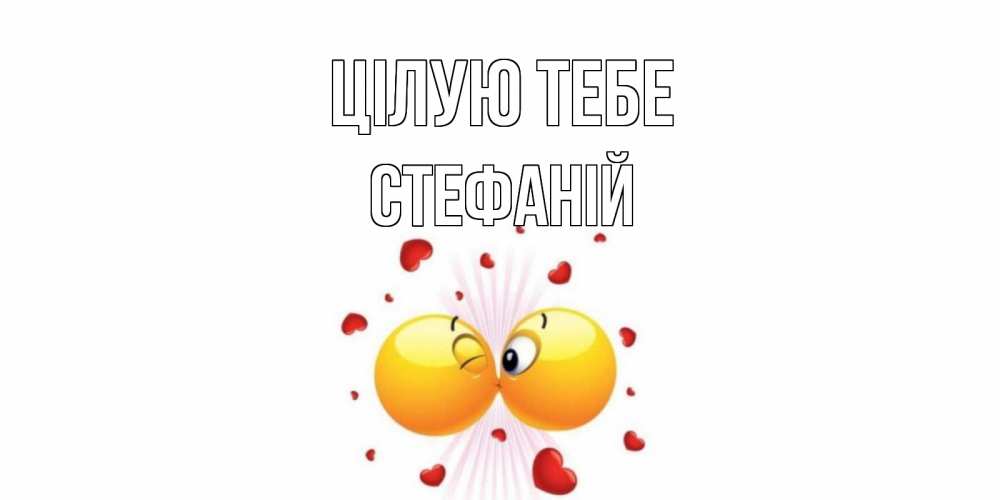 Открытка на каждый день з підписом, Стефаній Цілую тебе поцелуй Прикольна листівка з побажанням онлайн скачати безкоштовно 