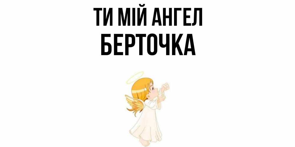 Открытка на каждый день з підписом, Берточка Ти мій ангел ангел, девочка Прикольна листівка з побажанням онлайн скачати безкоштовно 