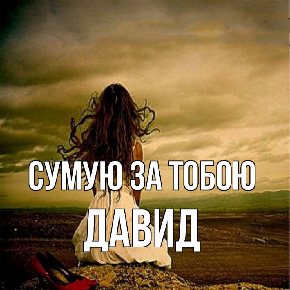 Открытка на каждый день з підписом, Давид Сумую за тобою возвращайся Прикольна листівка з побажанням онлайн скачати безкоштовно 