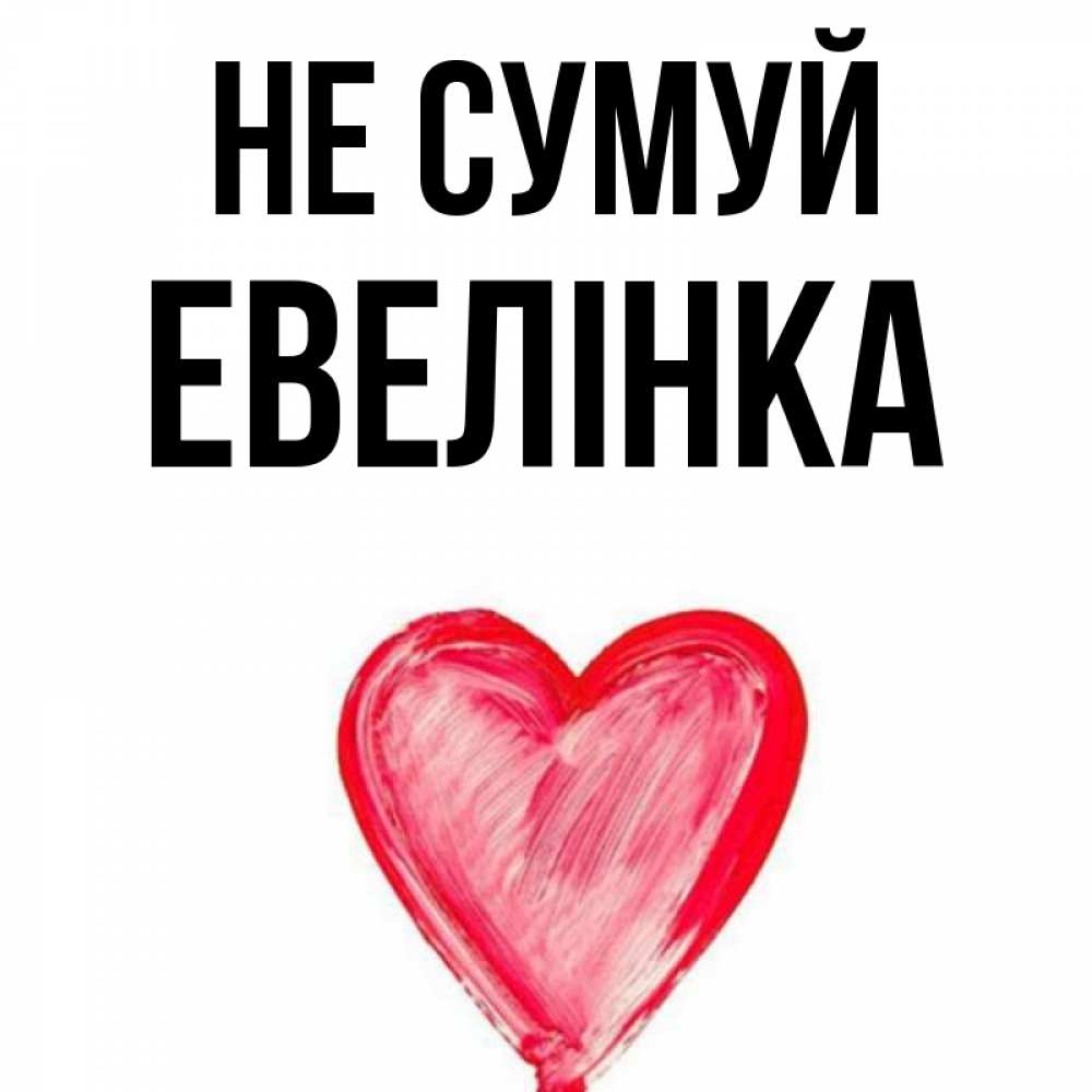 Открытка на каждый день з підписом, Евелінка Не сумуй сердечко Прикольна листівка з побажанням онлайн скачати безкоштовно 