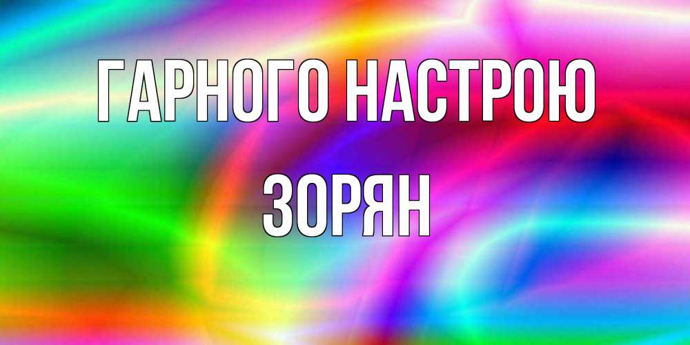 Открытка на каждый день з підписом, Зорян Гарного настрою радуга Прикольна листівка з побажанням онлайн скачати безкоштовно 