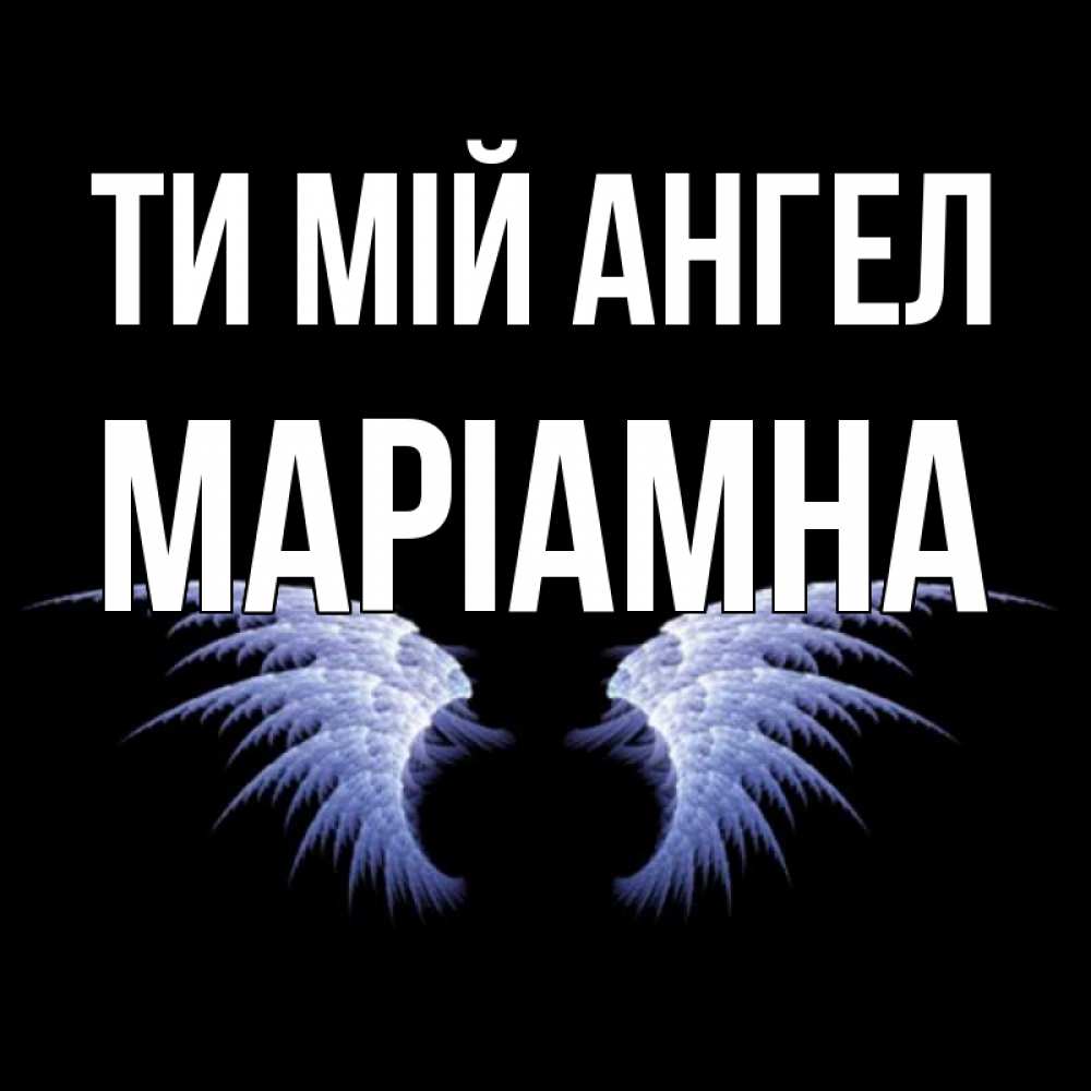 Открытка на каждый день з підписом, Маріамна Ти мій ангел ангельские крылья на черном фоне Прикольна листівка з побажанням онлайн скачати безкоштовно 