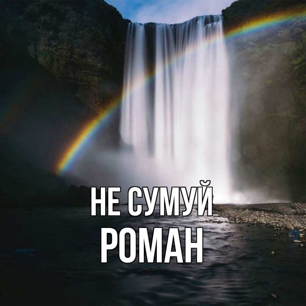 Открытка на каждый день з підписом, Роман Не сумуй речка и  огромный водопад Прикольна листівка з побажанням онлайн скачати безкоштовно 