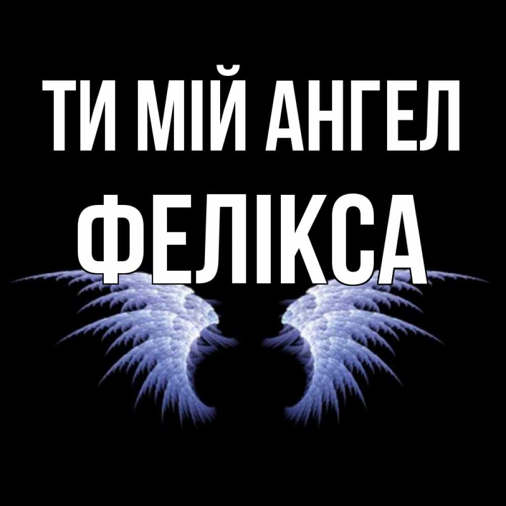 Открытка на каждый день з підписом, Фелікса Ти мій ангел ангельские крылья на черном фоне Прикольна листівка з побажанням онлайн скачати безкоштовно 