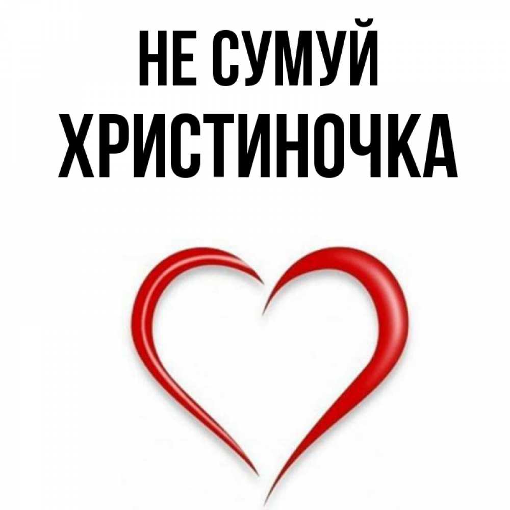 Открытка на каждый день з підписом, Христиночка Не сумуй для любимой Прикольна листівка з побажанням онлайн скачати безкоштовно 