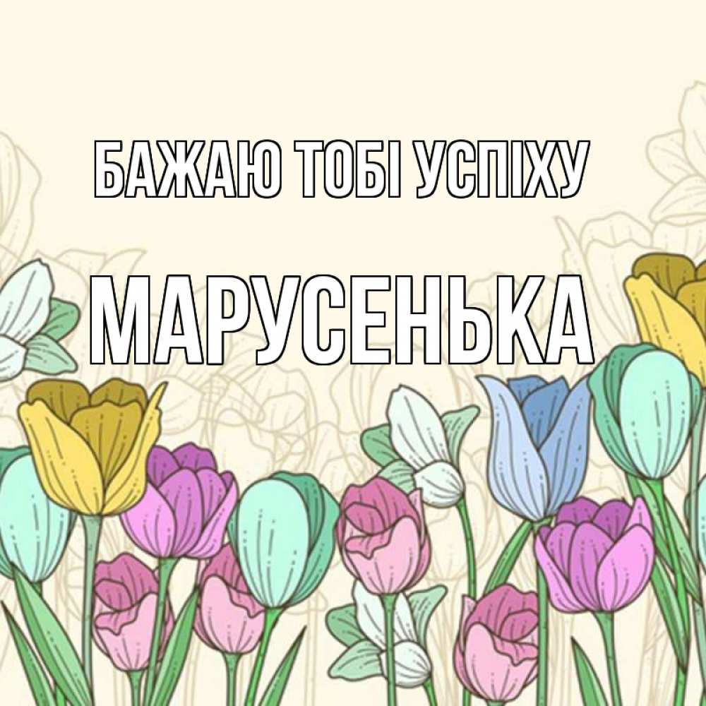 Открытка на каждый день з підписом, Марусенька Бажаю тобі успіху тюльпаны Прикольна листівка з побажанням онлайн скачати безкоштовно 