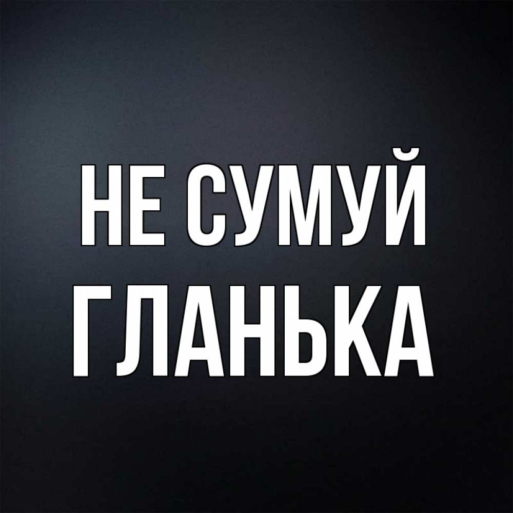 Открытка на каждый день з підписом, Гланька Не сумуй Градиент серый Прикольна листівка з побажанням онлайн скачати безкоштовно 